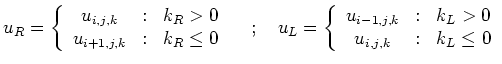 $\displaystyle u_R=\left\{\begin{array}{ccc} u_{i,j,k} &:& k_R >0\\ u_{i+1,j,k} ...
...{array}{ccc} u_{i-1,j,k} &:& k_L >0\\ u_{i ,j,k} &:& k_L\le 0\end{array}\right.$