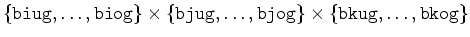 $ \{{\tt biug},\dots,{\tt biog}\}\times\{{\tt bjug},\dots,{\tt bjog}\}\times
\{{\tt bkug},\dots,{\tt bkog}\}$
