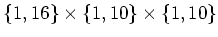 $ \{1,16\}\times\{1,10\}\times\{1,10\}$