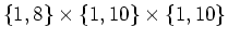 $ \{1,8\}\times\{1,10\}\times\{1,10\}$