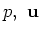 $ p,~{\bf u}$