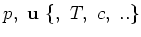 $ p,~{\bf u}~\{,~T,~c,~..\}$
