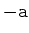 $ {\tt -a}$