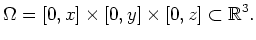$\displaystyle \Omega=[0,x]\times [0,y]\times [0,z]\subset\mathbb{R}^3.$