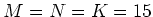 $ M=N=K=15$