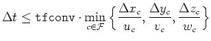 $\displaystyle \Delta t\leq{\tt tfconv}\cdot\min_{c\in{\cal F}}\Big\{\frac{\Delta x_c}{u_c},
\frac{\Delta y_c}{v_c},\frac{\Delta z_c}{w_c}\Big\} $