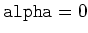 $ {\tt alpha}=0$