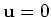 $ {\bf u}=0$