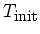 $ T_{\mbox{\footnotesize init}}$