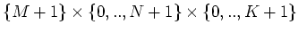 $ \{M+1\}\times \{0,..,N+1\}\times \{0,..,K+1\}$