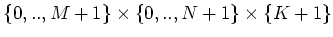$ \{0,..,M+1\}\times\{0,..,N+1\}\times\{K+1\}$