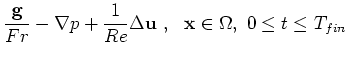 $\displaystyle \frac{{\bf g}}{Fr}-\nabla p + \frac{1}{Re} \Delta {\bf u} ~,~~{\bf x} \in \Omega,~ 0\le t \le T_{fin}$