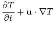 $\displaystyle \frac{\partial T}{\partial t} + {\bf u}\cdot\nabla T$