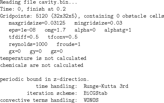 \begin{table}\begin{verbatim}Reading file cavity.bin...
Time: 0, finish at 0...
...tion scheme: BiCGStab
convective terms handling: VONOS\end{verbatim}\end{table}