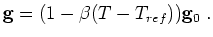$\displaystyle {\bf g}=(1-\beta (T-T_{ref})){\bf g}_0~.$