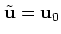 $ \tilde{\bf u}={\bf u}_0$