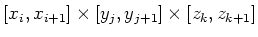 $ [x_i,x_{i+1}]\times[y_j,y_{j+1}]\times[z_k,z_{k+1}]$