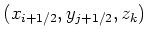 $ (x_{i+1/2},y_{j+1/2},z_k)$