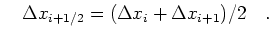 $\displaystyle \quad \Delta x_{i+1/2} = (\Delta x_i+\Delta x_{i+1})/2 \quad.
$
